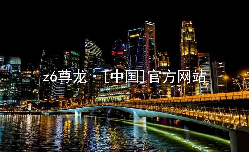 z6尊龙·[中国]官方网站